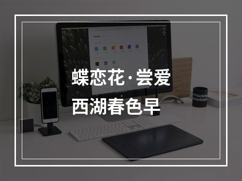 蝶恋花·尝爱西湖春色早