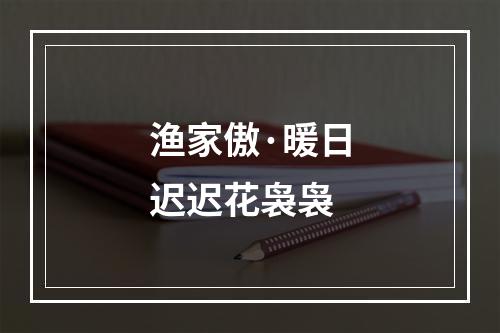 渔家傲·暖日迟迟花袅袅