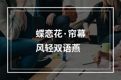 蝶恋花·帘幕风轻双语燕