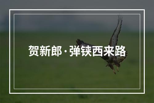 贺新郎·弹铗西来路