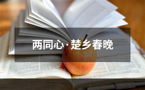 两同心·楚乡春晚
