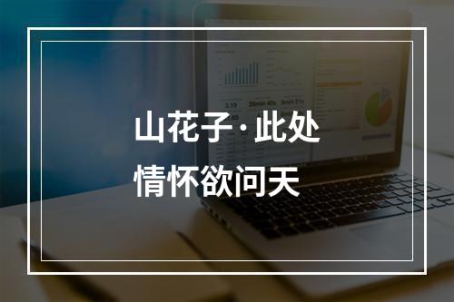 山花子·此处情怀欲问天