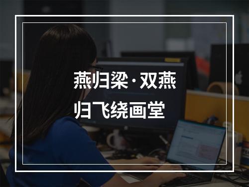 燕归梁·双燕归飞绕画堂