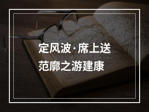 定风波·席上送范廓之游建康