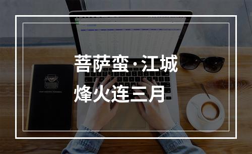 菩萨蛮·江城烽火连三月