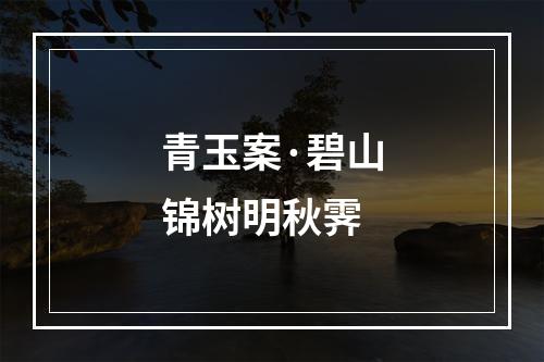 青玉案·碧山锦树明秋霁