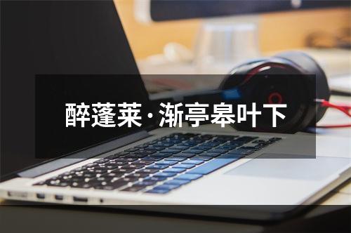 醉蓬莱·渐亭皋叶下