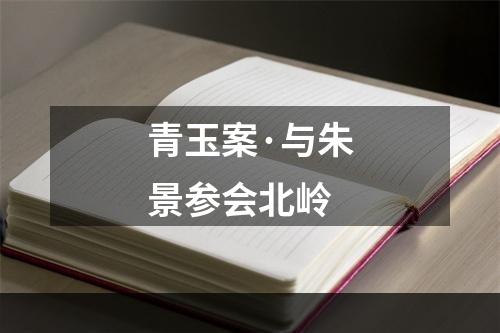 青玉案·与朱景参会北岭