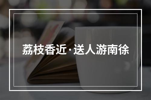 荔枝香近·送人游南徐