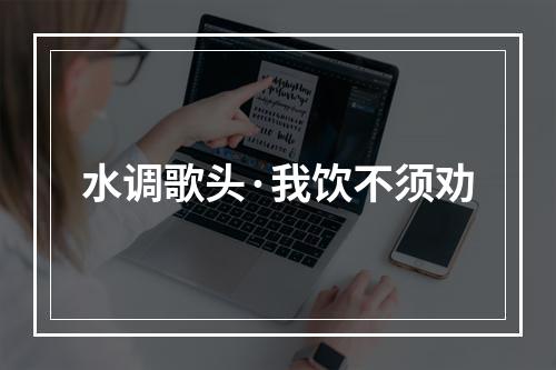 水调歌头·我饮不须劝