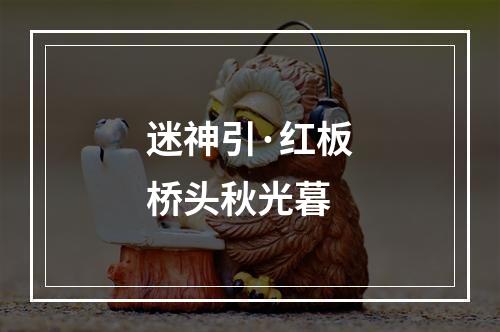 迷神引·红板桥头秋光暮