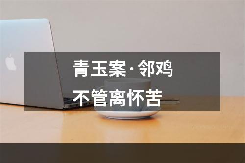 青玉案·邻鸡不管离怀苦
