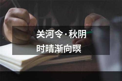 关河令·秋阴时晴渐向暝