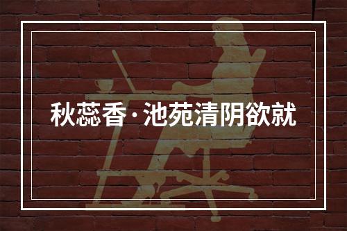 秋蕊香·池苑清阴欲就