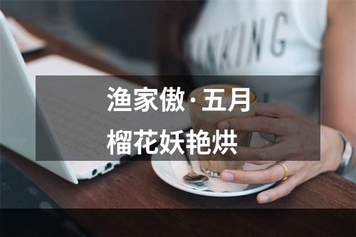 渔家傲·五月榴花妖艳烘