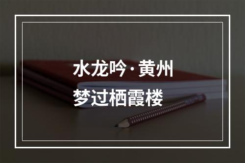 水龙吟·黄州梦过栖霞楼