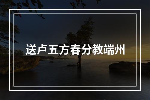送卢五方春分教端州