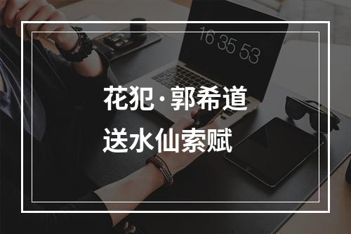 花犯·郭希道送水仙索赋