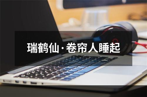 瑞鹤仙·卷帘人睡起