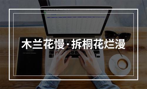 木兰花慢·拆桐花烂漫