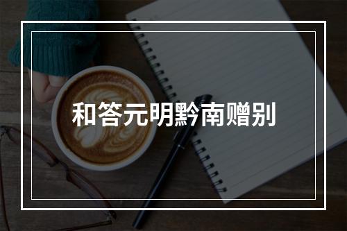 和答元明黔南赠别