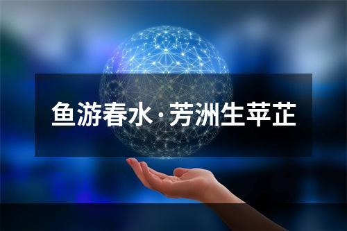 鱼游春水·芳洲生苹芷