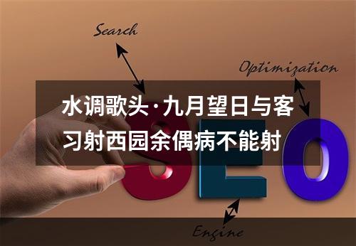 水调歌头·九月望日与客习射西园余偶病不能射