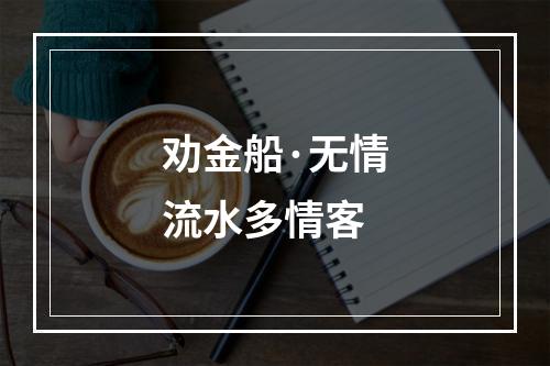 劝金船·无情流水多情客