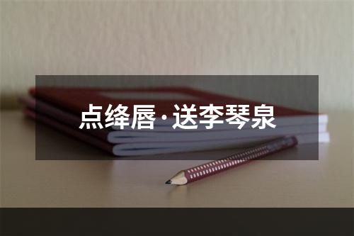 点绛唇·送李琴泉