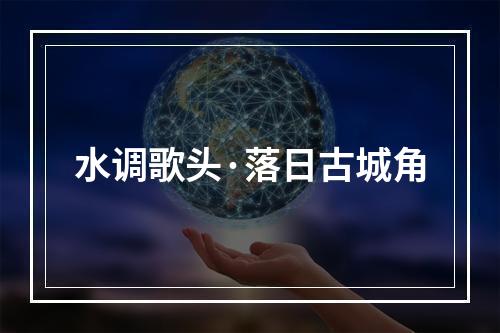 水调歌头·落日古城角