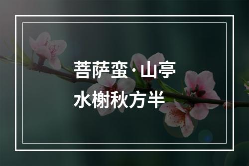 菩萨蛮·山亭水榭秋方半