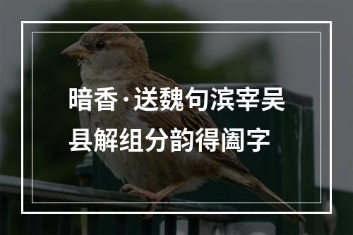 暗香·送魏句滨宰吴县解组分韵得阖字