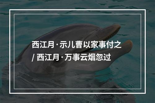 西江月·示儿曹以家事付之 / 西江月·万事云烟忽过