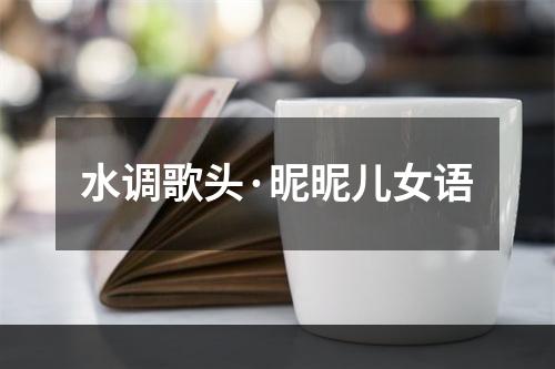 水调歌头·昵昵儿女语