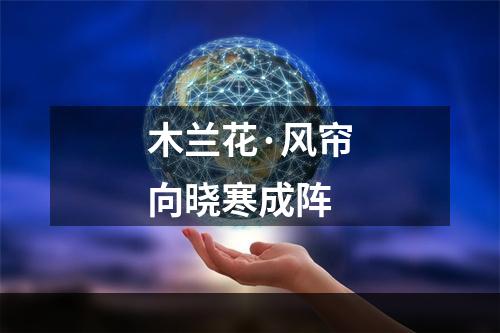 木兰花·风帘向晓寒成阵