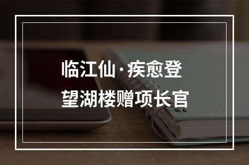 临江仙·疾愈登望湖楼赠项长官