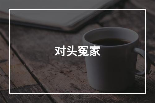 对头冤家