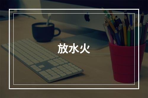 放水火