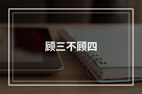 顾三不顾四