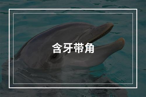 含牙带角