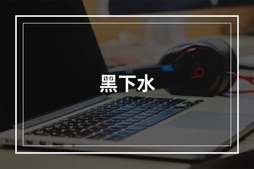 黑下水