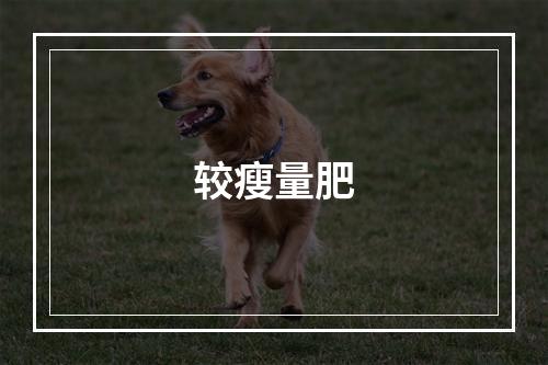 较瘦量肥